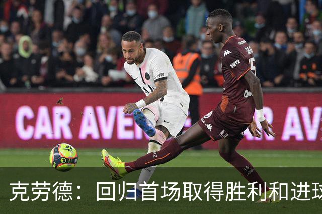 克劳德：回归首场取得胜利和进球是完美的 ，下个进球将会很精彩
