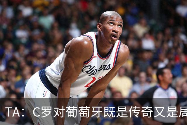 TA：C罗对葡萄牙既是传奇又是局限 马丁内斯需要做出必要的调整